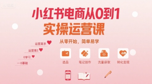 小红书电商从0到1实操运营课，从零开始，简单易学-云商网创