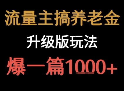 流量主之养老金升级版玩法  爆一篇收益1k+-云商网创