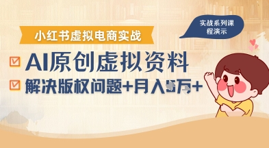 借助AI操作小红书虚拟电商，解决资料版权问题，新手轻松月入1W+-云商网创