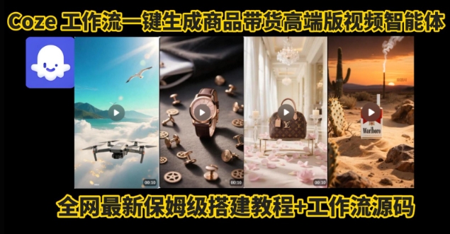 电商人的福音！Coze工作流一键生成”商品带货视频高端版“实操教程，全程保姆级搭建教学教程-云商网创