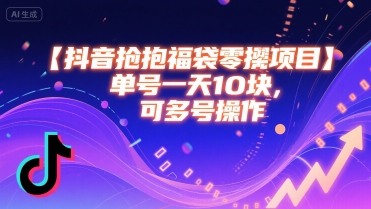 抖音抢福袋零撸项目，单号一天十块，可多号操作-云商网创