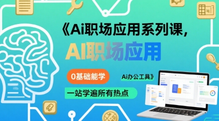 Ai职场应用系列课，0基础能学，一站学遍所有热点Ai办公工具-云商网创
