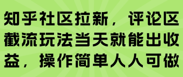 知乎社区拉新，评论区截流玩法当天就能出收益，操作简单人人可做-云商网创