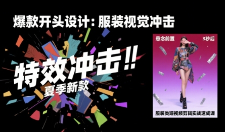 服装类短视频剪辑实战速成课，30天掌握算法适配剪辑术，完播率提升25%-云商网创