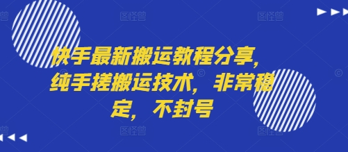 快手最新搬运教程分享，纯手搓搬运技术，非常稳定，不封号-云商网创