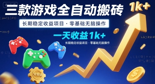 三款游戏全自动搬砖，一天收益1k+，长期稳定收益项目，零基础无脑操作【揭秘】-云商网创