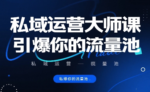 私域运营大师课，引爆你的流量池-云商网创