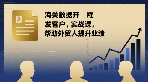 海关数据开发客户实战课，帮助外贸人提升业绩-云商网创