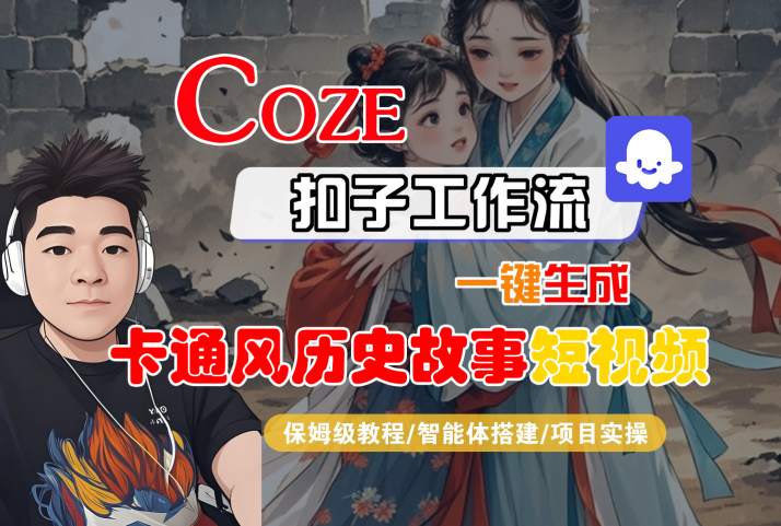 COZE扣子工作流一键生成卡通风历史故事短视频，保姆级教程-智能体搭建-项目实操-云商网创
