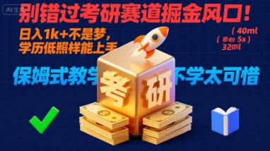 别错过考研赛道掘金风口！日入 1k + 不是梦，学历低照样能上手，保姆式教学包会，不学太可惜【揭秘】-云商网创